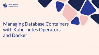 Managing Database Containers with Kubernetes Operators and Docker | PPTX