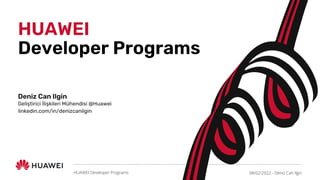 HUAWEI
Developer Programs
Geliştirici İlişkileri Mühendisi @Huawei
linkedin.com/in/denizcanilgin
Deniz Can Ilgin
08/02/2022 - Deniz Can Ilgin
HUAWEI Developer Programs
 