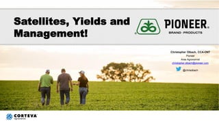 Satellites, Yields and
Management!
Rob intro and explain 30
Specify fit
Invoice and have on first pay period
8989 fit
9946-0075
Christopher Olbach, CCA-ONT
Pioneer
Area Agronomist
christopher.olbach@pioneer.com
@chrisolbach
 