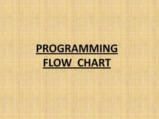 PROGRAMMING
 FLOW CHART
 