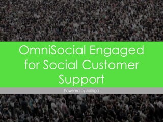 MZINGA l MAKING SOCIAL WORK | MZINGA.COM 1
OmniSocial Engaged
for Social Customer
Support
Powered by Mzinga
 