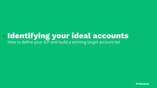 Identifying your ideal accounts
How to define your ICP and build a winning target account list
 