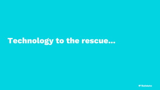 Technology to the rescue...
 