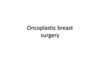 Oncoplastic breast
surgery
 