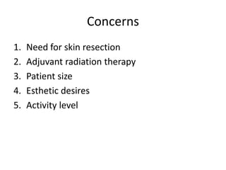 Concerns
1. Need for skin resection
2. Adjuvant radiation therapy
3. Patient size
4. Esthetic desires
5. Activity level
 
