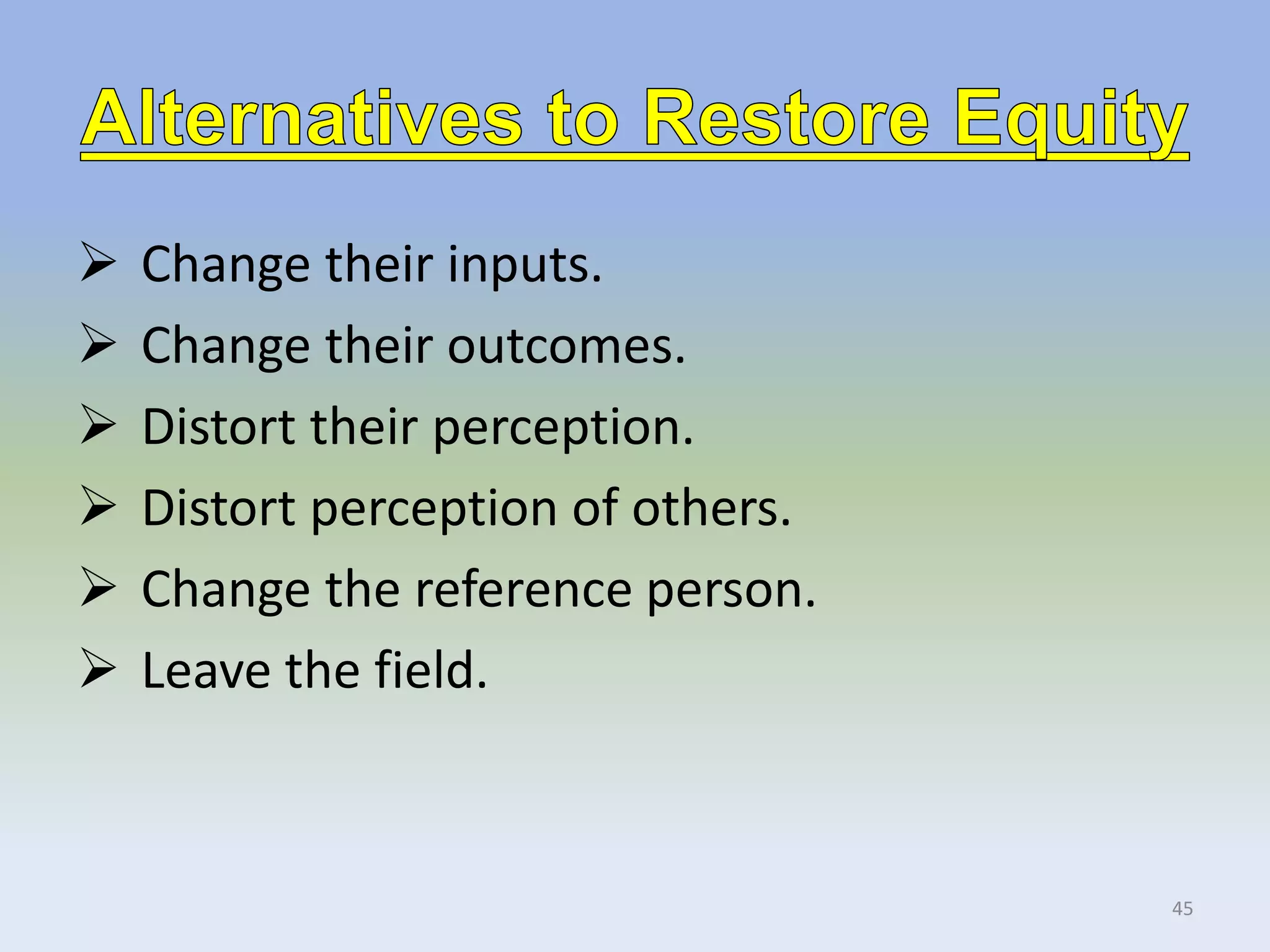  Change their inputs.
 Change their outcomes.
 Distort their perception.
 Distort perception of others.
 Change the reference person.
 Leave the field.
45
 