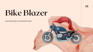 Bike Blazer
Semi Automatic Two wheeler Cover
01
 