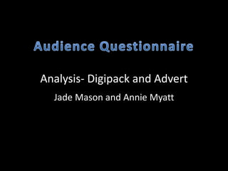 Analysis- Digipack and Advert
Jade Mason and Annie Myatt
 