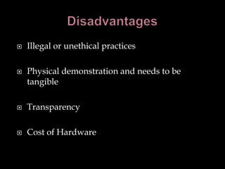    Illegal or unethical practices

   Physical demonstration and needs to be
    tangible

   Transparency

   Cost of Hardware
 