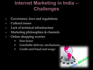    Governance, laws and regulations
   Cultural issues
   Lack of technical infrastructure
   Marketing philosophies & channels
   Online shopping worries
         Fear factor
         Unreliable delivery mechanisms
         Credit card fraud and usage:
 