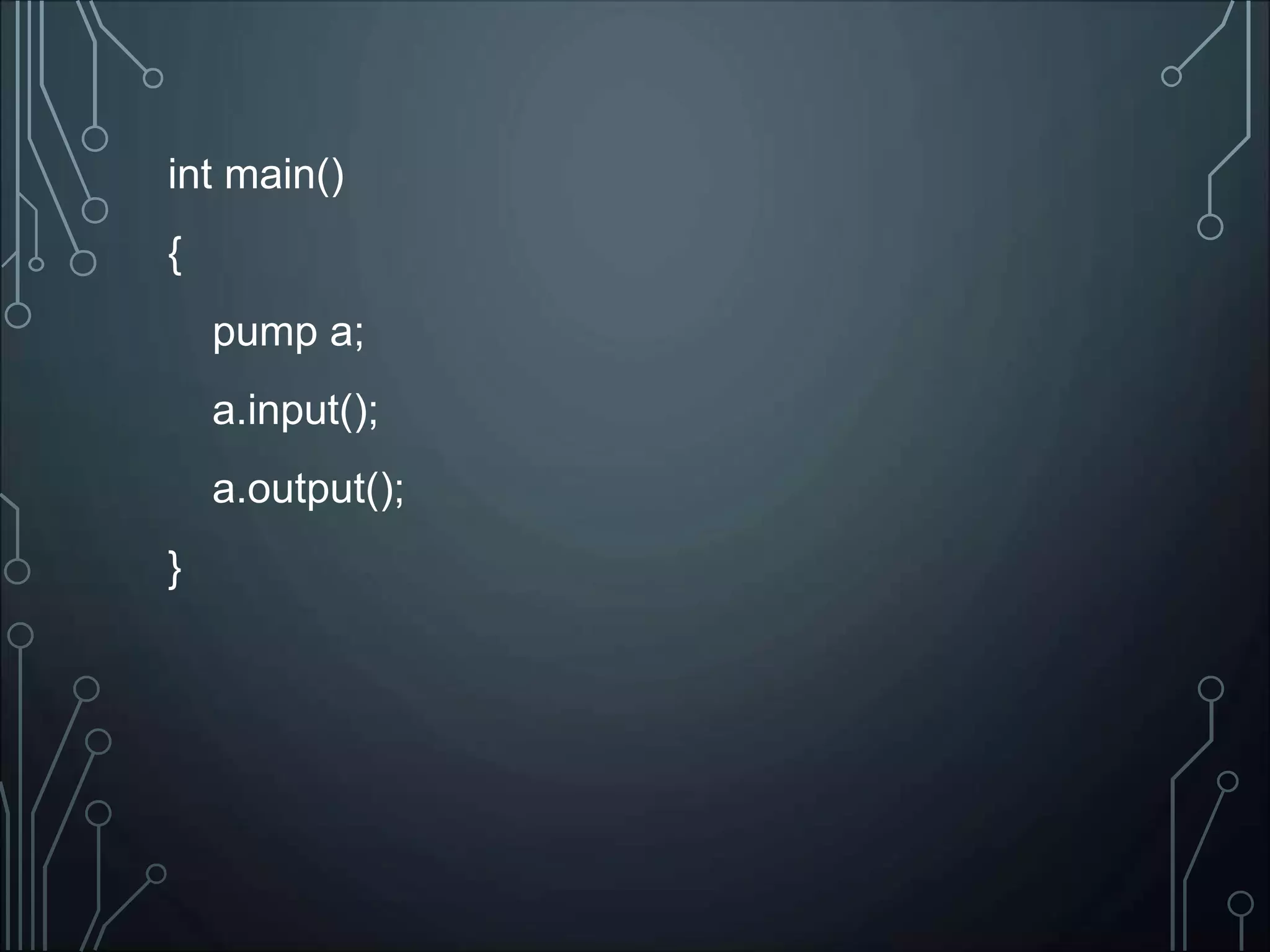 int main()
{
pump a;
a.input();
a.output();
}
 