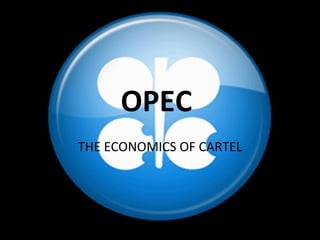OPEC  THE ECONOMICS OF CARTEL 