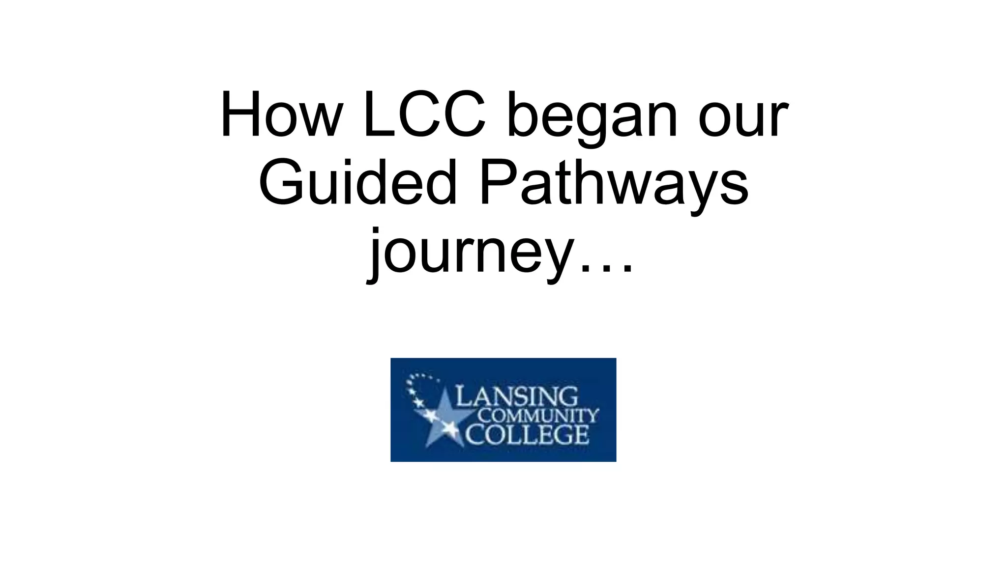 How LCC began our
Guided Pathways
journey…
 