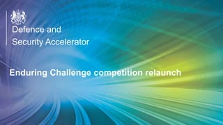 OFFICIAL
Defence and
Security AcceleratorEnduring Challenge competition relaunch
Defence and
Security Accelerator
 