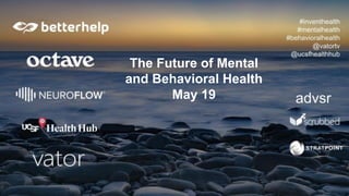 Opening Remarks - The Future of Mental and Behavioral Health May 19 | PPT