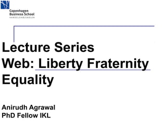Lecture Series
Web: Liberty Fraternity
Equality
Anirudh Agrawal
PhD Fellow IKL
 