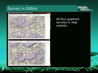 Survey in OilSim
All four quadrant
surveys in map
context.
 