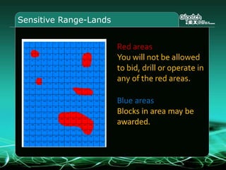 Red areas
You will not be allowed
to bid, drill or operate in
any of the red areas.
Blue areas
Blocks in area may be
awarded.
Sensitive Range-Lands
 