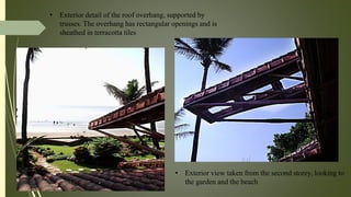 • Exterior detail of the roof overhang, supported by
trusses. The overhang has rectangular openings and is
sheathed in terracotta tiles
• Exterior view taken from the second storey, looking to
the garden and the beach
 