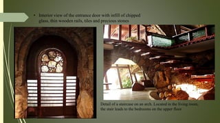 • Interior view of the entrance door with infill of chipped
glass, thin wooden rails, tiles and precious stones
• Detail of a staircase on an arch. Located in the living room,
the stair leads to the bedrooms on the upper floor
 