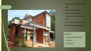 • Typical geometric shapes
used
• Vertical lines used
• Horizontal lines used
• Puntures which makes a
void
• Rcc structure with simple
exterior exposed effect
Material :
• Exposed Brick Work
• Mortar
• Cement
 