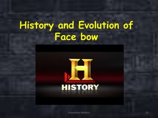 History and Evolution of
Face bow
Orientation Relation 52
 
