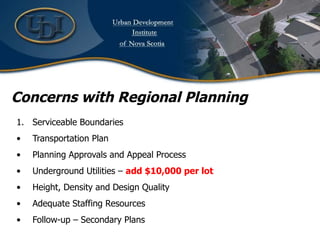 Concerns with Regional Planning Serviceable Boundaries Transportation Plan Planning Approvals and Appeal Process Underground Utilities –  add $10,000 per lot Height, Density and Design Quality Adequate Staffing Resources Follow-up – Secondary Plans 