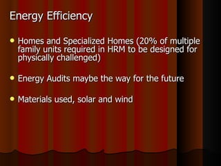 Energy Efficiency Homes and Specialized Homes (20% of multiple family units required in HRM to be designed for physically challenged) Energy Audits maybe the way for the future Materials used, solar and wind 