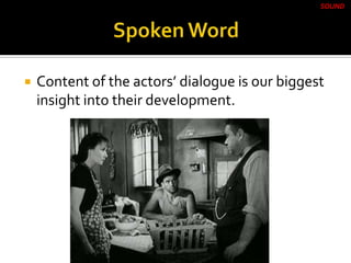  Content of the actors’ dialogue is our biggest
insight into their development.
SOUND
 