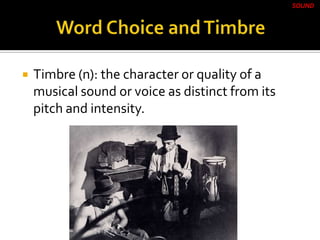  Timbre (n): the character or quality of a
musical sound or voice as distinct from its
pitch and intensity.
SOUND
 