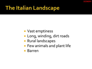  Vast emptiness
 Long, winding, dirt roads
 Rural landscapes
 Few animals and plant life
 Barren
SCENERY
 