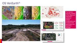 OS VeriEarth®
The Service
ensures visibility
of the offset and
restoration
activity to
protect
investments and
investors from
greenwash and
reputation
damage.
 
