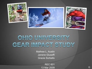 Ohio University Gear Impact Study Mathew L. Austin Janene Giuseffi Gracie Sorbello REC 601 13 Mar 2009 G 