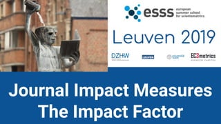 Journal Impact Measures
The Impact Factor
Leuven 2019
 