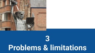3
Problems & limitations
 