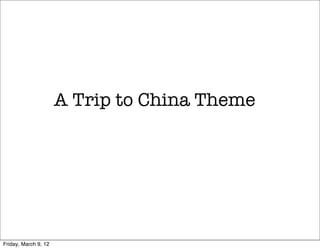 A Trip to China Theme




Friday, March 9, 12
 