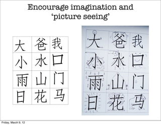 Encourage imagination and
                           ‘picture seeing’




Friday, March 9, 12
 