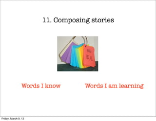 11. Composing stories




                Words I know      Words I am learning




Friday, March 9, 12
 