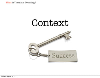 What is Thematic Teaching?




                            Context




Friday, March 9, 12
 