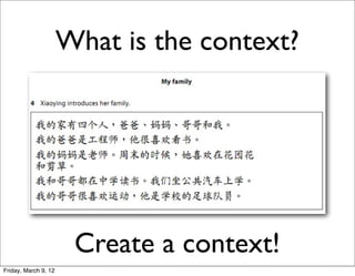 What is the context?




                       Create a context!
Friday, March 9, 12
 