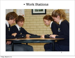• Work Stations




                                        8


Friday, March 9, 12
 