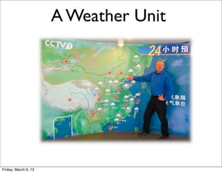 A Weather Unit




Friday, March 9, 12
 