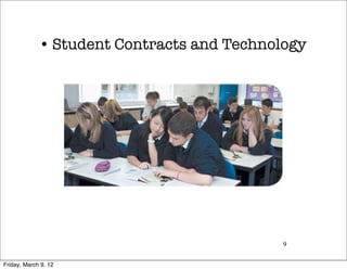 • Student Contracts and Technology




                                            9


Friday, March 9, 12
 