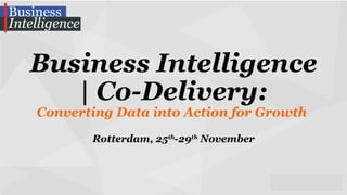 Business Intelligence
| Co-Delivery:
Converting Data into Action for Growth
Rotterdam, 25th-29th November

 
