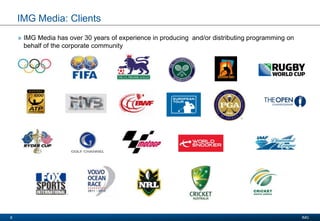 Presentation Title
Date 2008
IMG8
IMG Media: Clients
» IMG Media has over 30 years of experience in producing and/or distributing programming on
behalf of the corporate community
 