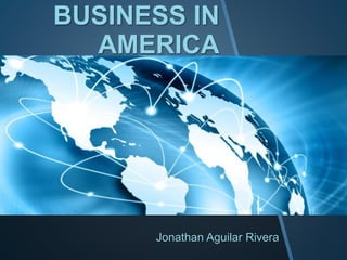 BUSINESS IN
AMERICA
Jonathan Aguilar Rivera
 