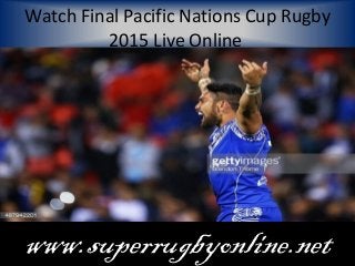 Watch Final Pacific Nations Cup Rugby
2015 Live Online
www.superrugbyonline.net
 