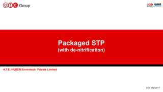 1
Packaged STP
(with de-nitrification)
A.T.E. HUBER Envirotech Private Limited
V2.0 May 2017
 