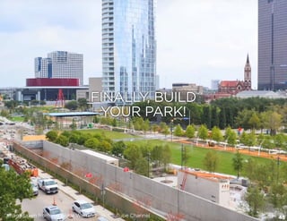 46
FINALLY, BUILD
YOUR PARK!
Image taken from the Klyde Warren Park YouTube Channel
 