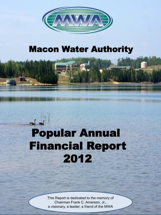 Macon Water Authority




Popular Annual
Financial Report
     2012


   This Report is dedicated to the memory of
        Chairman Frank C. Amerson, Jr.,
   a visionary, a leader, a friend of the MWA
 
